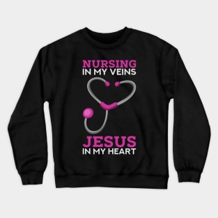 Nursing in my veins - Jesus in my heart - Cute Christian Nurse Gifts Crewneck Sweatshirt